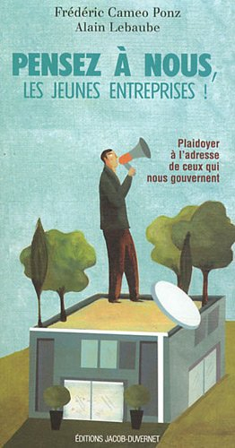 Pensez à nous, les jeunes entreprises ! : plaidoyer à l'adresse de ceux qui nous gouvernent