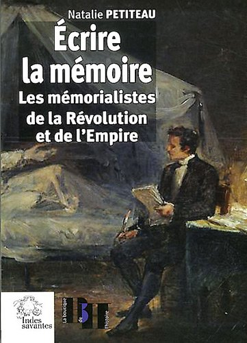 Ecrire la mémoire : les mémorialistes de la Révolution et de l'Empire