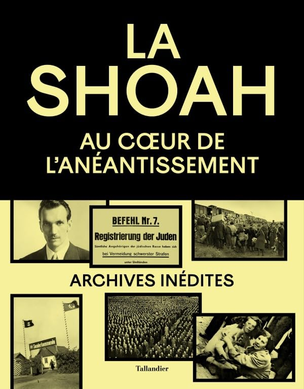 La Shoah : au coeur de l'anéantissement : archives inédites