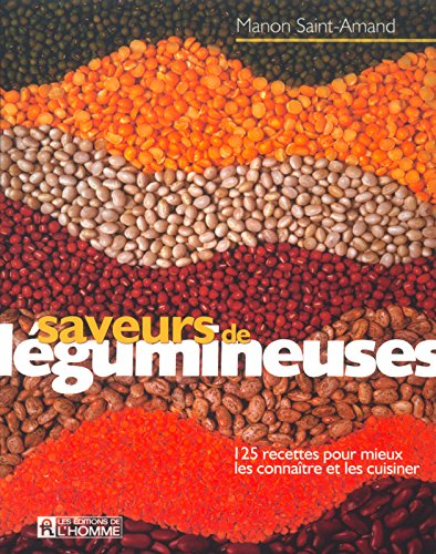 Saveurs de légumineuses : 125 recettes pour mieux les connaître et les cuisiner