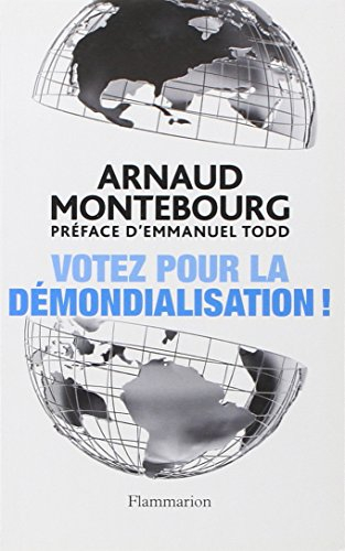 Votez pour la démondialisation ! : la République plus forte que la mondialisation
