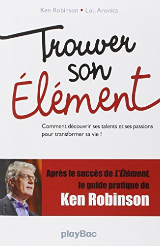 Trouver son élément : comment découvrir ses talents et ses passions pour transformer sa vie !