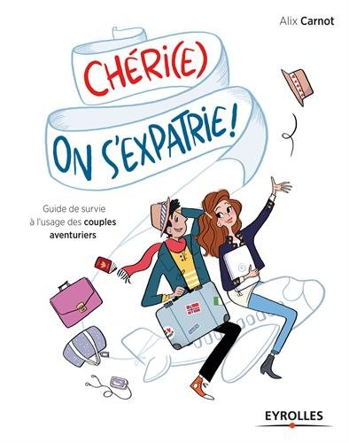Chéri(e), on s'expatrie ! : guide de survie à l'usage des couples aventuriers