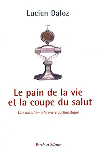 Le pain de la vie et la coupe du salut : une initiation à la prière eucharistique