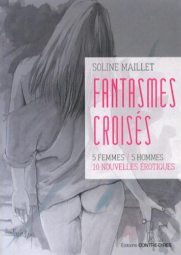 Fantasmes croisés : 5 femmes, 5 hommes : 10 nouvelles érotiques