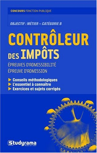 Contrôleur des impôts : épreuves d'admissibilité, épreuve d'admission : conseils méthodologiques, l'