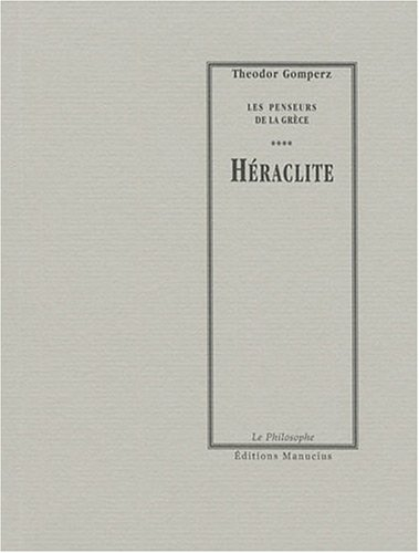 Les penseurs de la Grèce : histoire de la philosophie antique. Vol. 4. Héraclite
