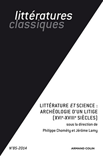 Littératures classiques, n° 85. Littérature et science : archéologie d'un litige (XVIe-XVIIIe siècle