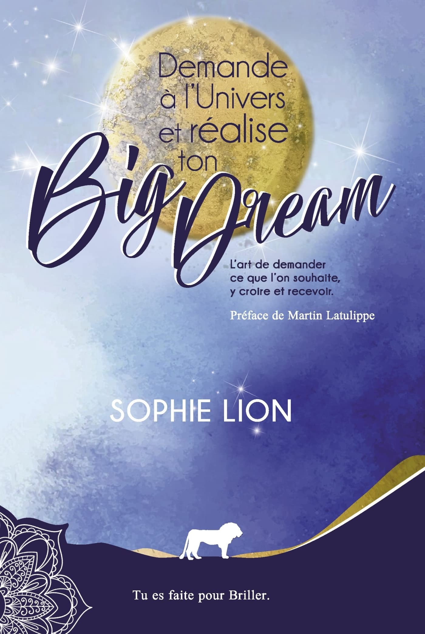 Demande à l'univers et réalise ton big dream : L'art de demander ce que l'on souhaite, y croire et r