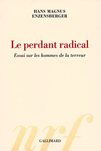 Le perdant radical : essai sur les hommes de la terreur