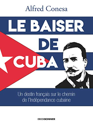 Le baiser de Cuba : un destin français sur le chemin de l'indépendance cubaine : roman historique