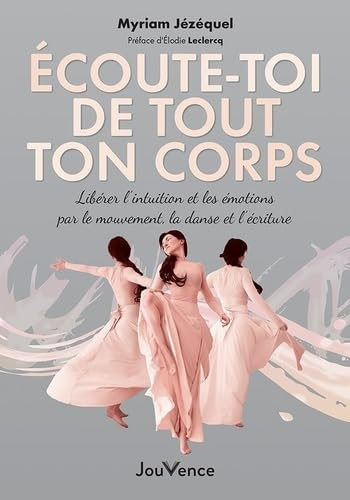 Ecoute-toi de tout ton corps : libérer l'intuition et les émotions par le mouvement, la danse et l'é