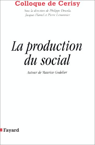 La production du social : autour de Maurice Godelier : colloque de Cerisy, juin 1996
