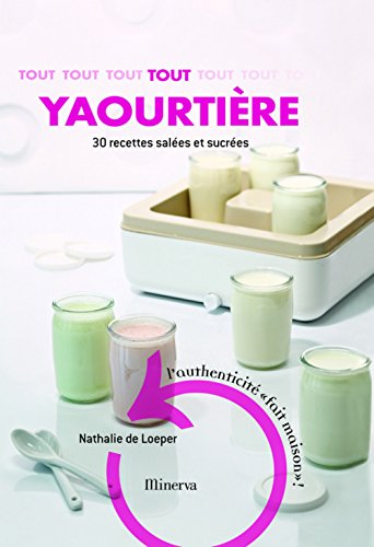 Tout yaourtière : 30 recettes sucrées et salées : l'authenticité fait maison !