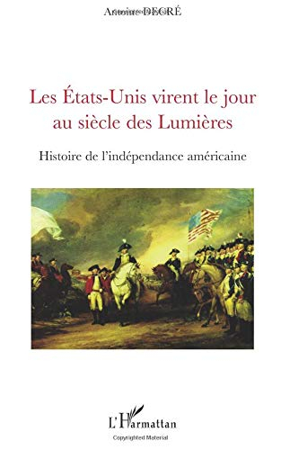 Les Etats-Unis virent le jour au siècle des Lumières : histoire de l'indépendance américaine
