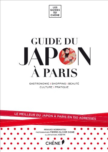 Guide du Japon à Paris : gastronomie, shopping, beauté, culture, pratique : le meilleur du Japon à P