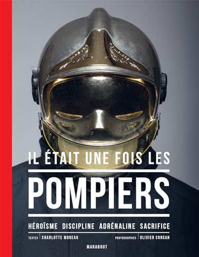 Il était une fois les pompiers : héroïsme, discipline, adrénaline, sacrifice