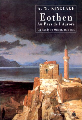 Eothen : au pays de l'aurore : un dandy en Orient, 1834-1836