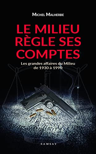 Le milieu règle ses comptes : les grandes affaires du milieu de 1930 à 1980