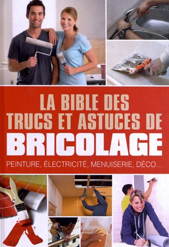 La bible des trucs et astuces de bricolage : peinture, électricité, menuiserie, déco...