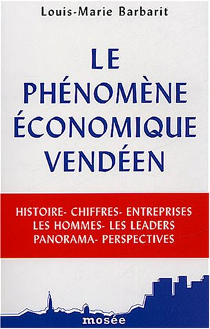 Le phénomène économique vendéen : histoire, chiffres, entreprises, les hommes, les leaders, panorama