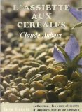 l'assiette aux céréales (les vrais aliments d'aujourd'hui et de demain)