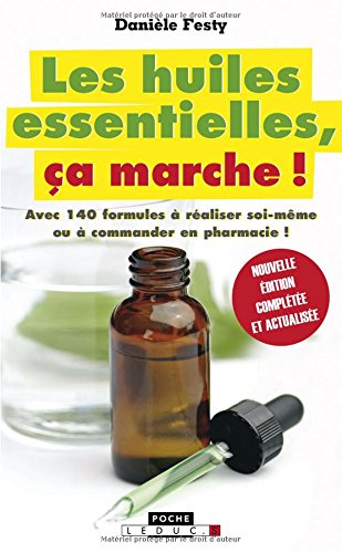 les huiles essentielles, ça marche ! : avec 140 formules à réaliser soi-même ou à commander en pharm