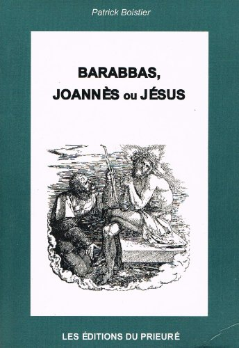Barabbas, Joannès ou Jésus ?. Vol. 1. La mystification évangélique