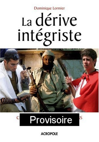 La dérive intégriste : chrétiens, juifs et musulmans face au fondamentalisme