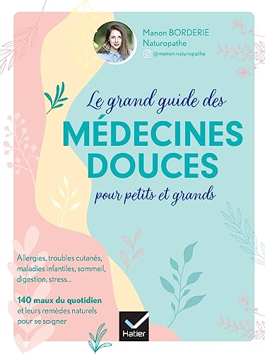 Le grand guide des médecines douces pour petits et grands : allergies, troubles cutanés, maladies in