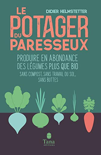 Le potager du paresseux : produire en abondance des légumes plus que bio : sans compost, sans travai