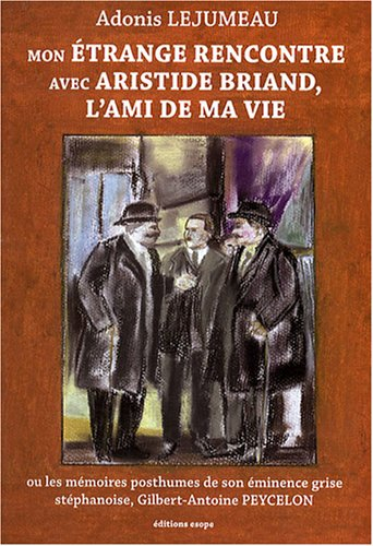 Mon étrange rencontre avec Aristide Briand, l'ami de ma vie : Ou les mémoires posthumes de son émine