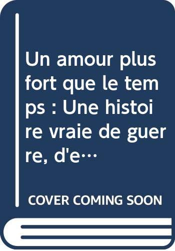 Un amour plus fort que le temps : une histoire vraie de guerre, d'exil, et d'amour retrouvé