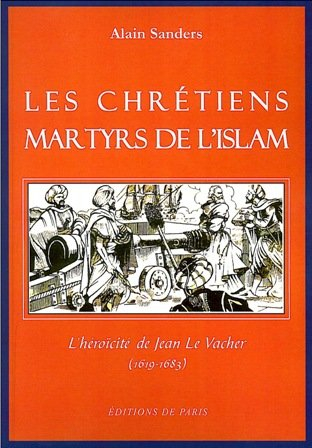 Les chrétiens martyrs de l'islam : l'héroïcité de Jean Le Vacher (1619-1683)