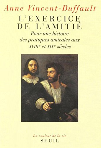 L'exercice de l'amitié : pour une histoire des pratiques amicales aux XVIIIe et XIXe siècles