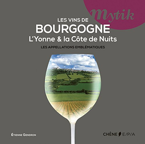 Les vins de Bourgogne : l'Yonne & la côte de Nuits : les appellations emblématiques