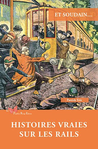 Et soudain... : histoires vraies sur les rails