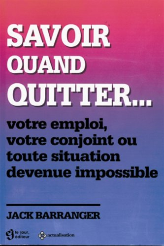 Savoir quand quitter-- votre emploi, votre conjoint ou toute situation devenue impossible