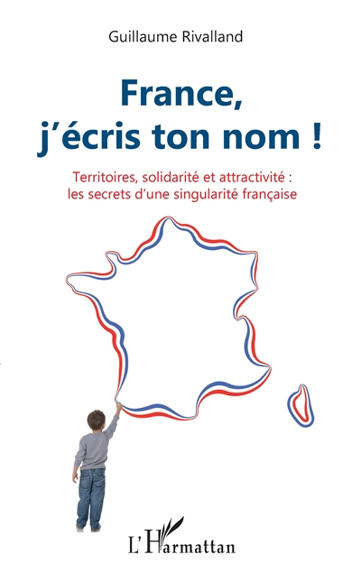 France, j'écris ton nom ! : territoires, solidarité et attractivité : les secrets d'une singularité 