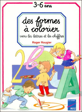 Des Formes à colorier : vers les lettres et les chiffres, de 3 à 6 ans