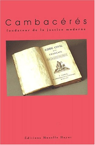 Cambacérés : fondateur de la justice moderne : actes du colloque, Montpellier, 26-27 mai 2000