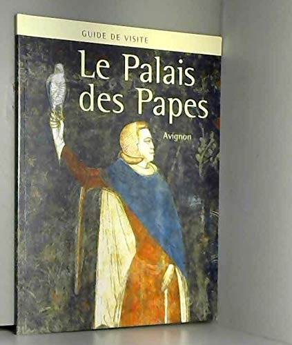 Le Palais des papes, Avignon. Guide de visite