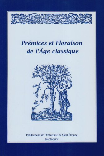 Prémices et floraison de l'Age classique : mélanges en l'honneur de Jean Jehasse