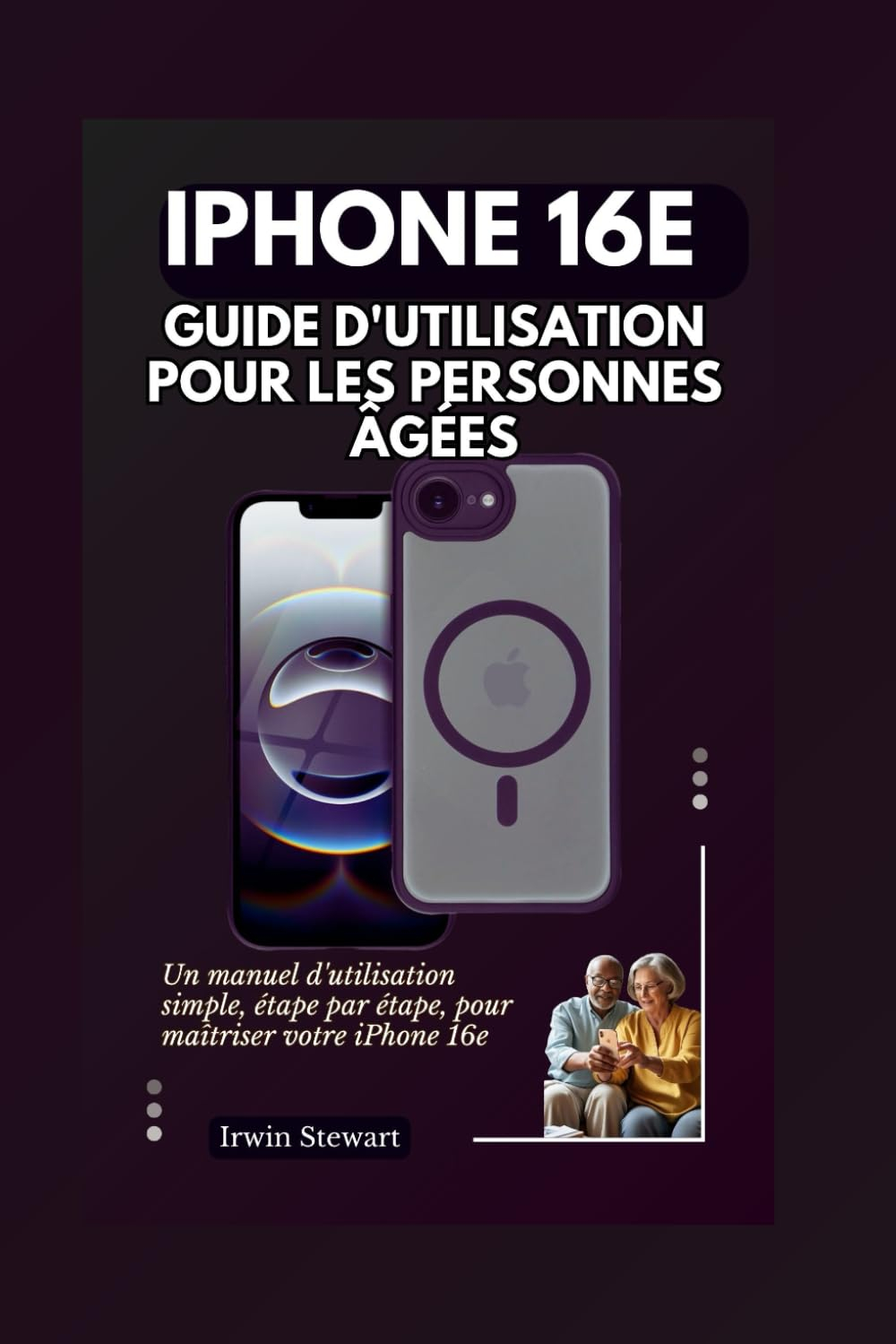 GUIDE D'UTILISATION DE L'IPHONE 16E POUR LES PERSONNES ÂGÉES: Un manuel d'utilisation simple, étape 