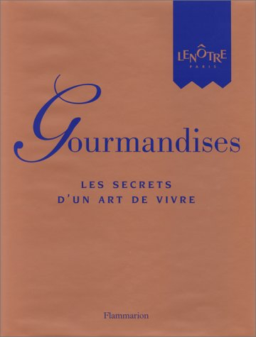 Gourmandises : les secrets d'un art de vivre : Lenôtre