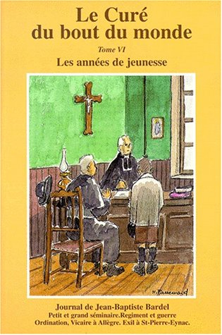le cure du bout du monde. tome vi, années de jeunesse et vocation de jean-baptiste bardel 1891-1931 