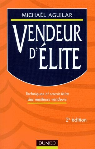 vendeur d'elite : techniques et savoir-faire des meilleurs vendeurs