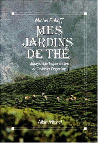 Mes jardins de thé : voyages dans les plantations de Ceylan et de Darjeeling