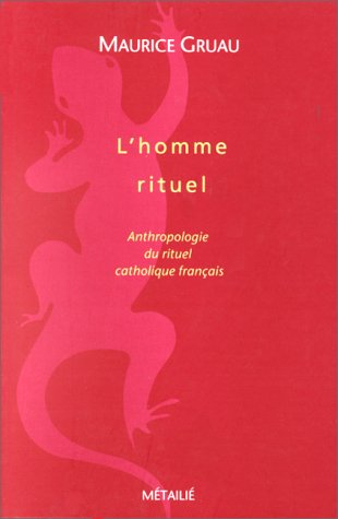 L'homme rituel : anthropologie du rituel catholique et français : essai d'une ethnologie de l'intéri