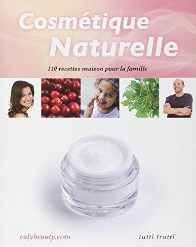 Cosmétique naturelle : 110 recettes pour toute la famille